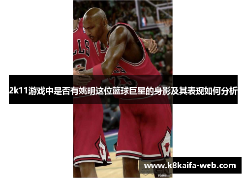 2k11游戏中是否有姚明这位篮球巨星的身影及其表现如何分析