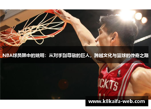 NBA球员眼中的姚明：从对手到尊敬的巨人，跨越文化与篮球的传奇之路