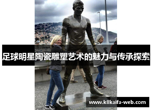 足球明星陶瓷雕塑艺术的魅力与传承探索