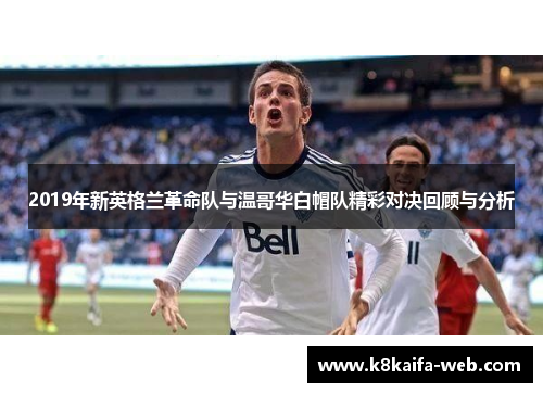 2019年新英格兰革命队与温哥华白帽队精彩对决回顾与分析